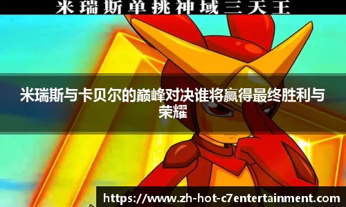 米瑞斯与卡贝尔的巅峰对决谁将赢得最终胜利与荣耀