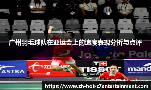 广州羽毛球队在亚运会上的速度表现分析与点评