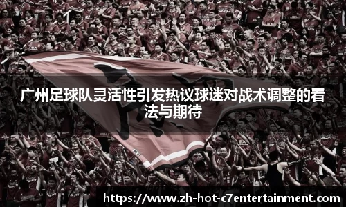 广州足球队灵活性引发热议球迷对战术调整的看法与期待